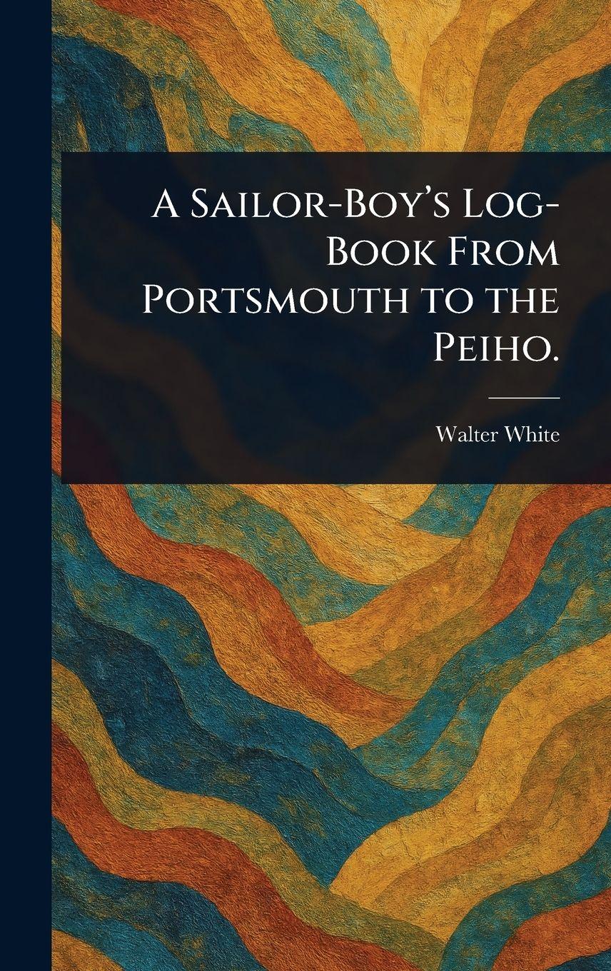 Vorderes Coverbild A Sailor-Boy's Log-Book From Portsmouth to the Peiho.