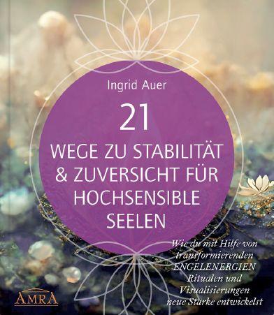 Vorderes Coverbild 21 WEGE ZU STABILITÄT & ZUVERSICHT FÜR HOCHSENSIBLE: Wie du mit Hilfe von transformierenden ENGELENERGIEN, Ritualen und Visualisierungen neue Stärke entwickelst