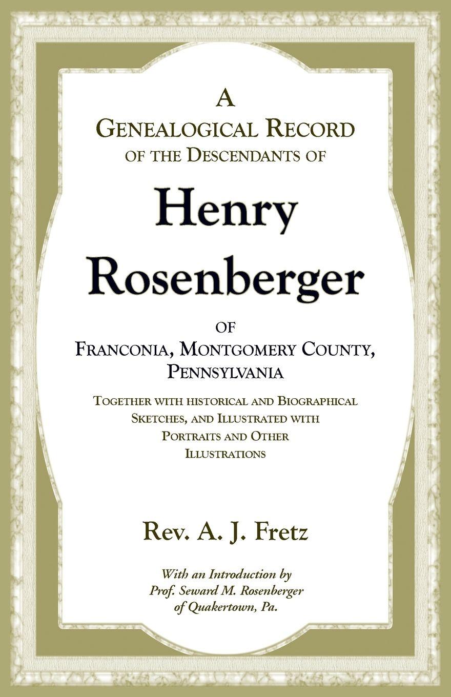 Vorderes Coverbild A Genealogical Record of the Descendants of Henry Rosenberger of Franconia, Montgomery County, Pennsylvania Together with historical and Biographical Sketches, and Illustrated with Portraits and Other Illustrations