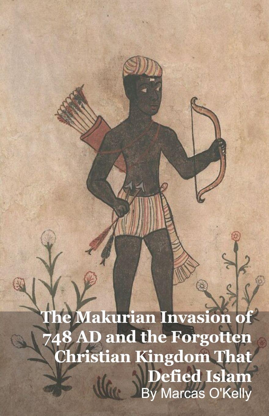 Vorderes Coverbild The Makurian Invasion of 748 AD and the Forgotten Christian Kingdom That Defied Islam