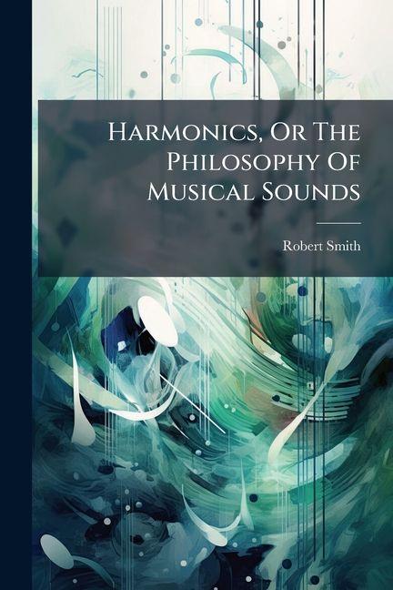 Vorderes Coverbild Harmonics, Or The Philosophy Of Musical Sounds