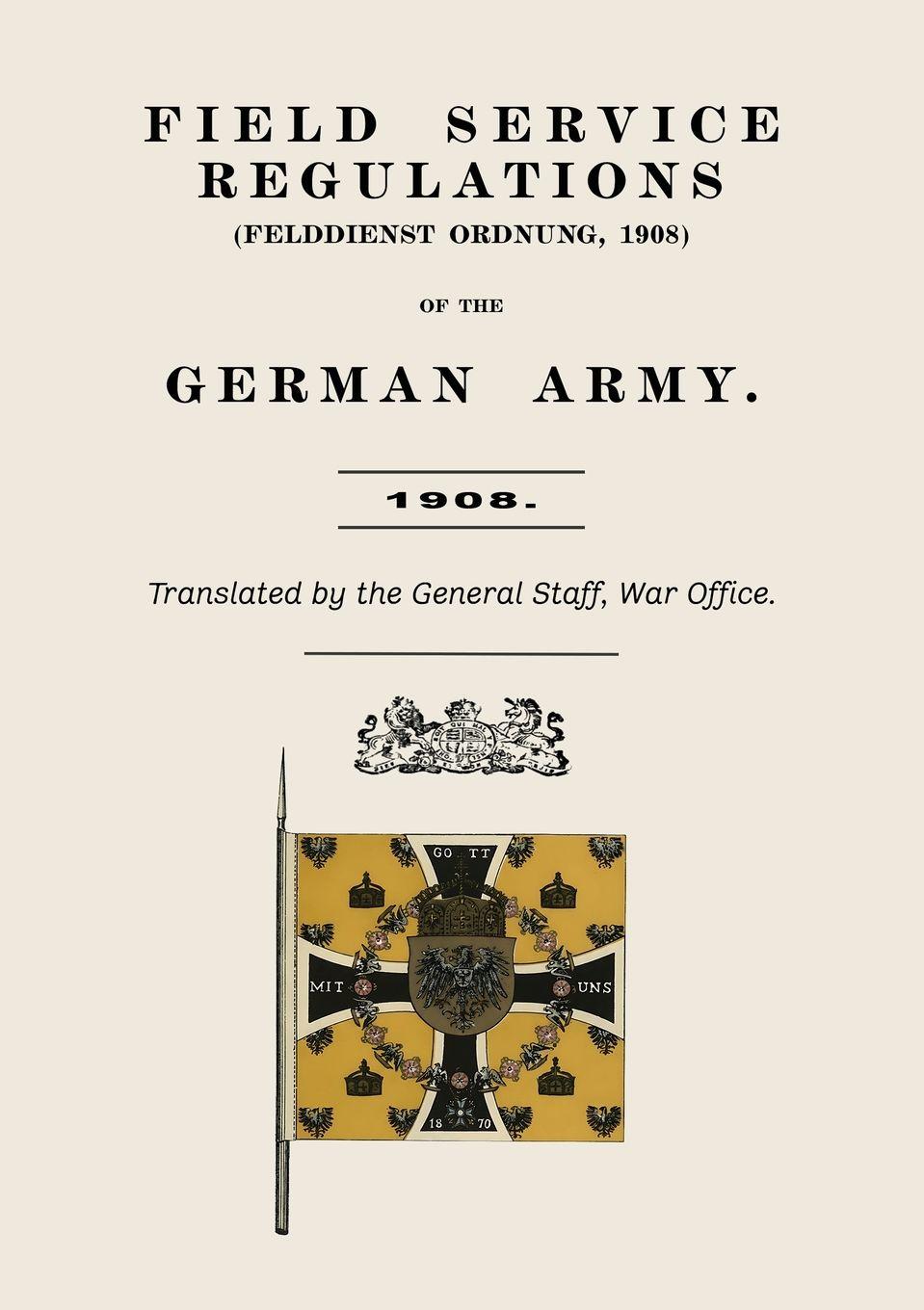 Vorderes Coverbild FIELD SERVICE REGULATIONS (FELDDIENST ORDNUNG) OF THE GERMAN ARMY 1908
