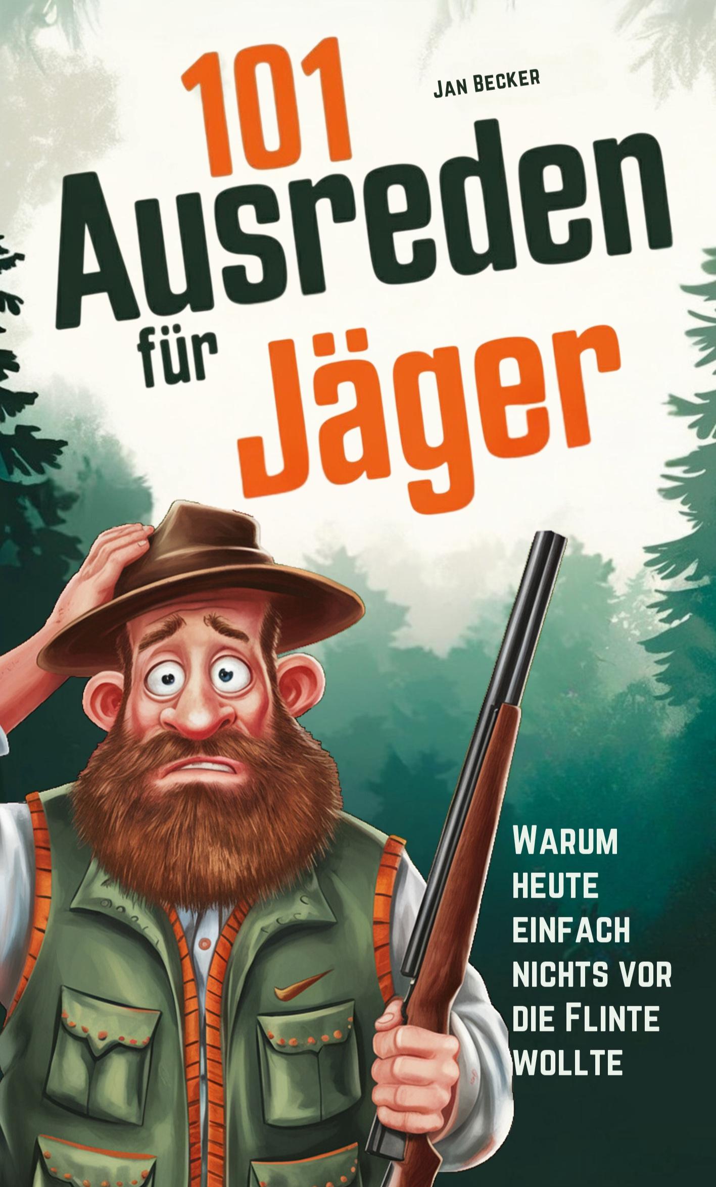 Vorderes Coverbild 101 Ausreden für Jäger: Warum heute nichts vor die Flinte lief: Die kreativsten Sprüche, absurdesten Erklärungen & lustigsten Fun-Facts für Waidmänner - Das ultimative Jagd-Ausredenbuch