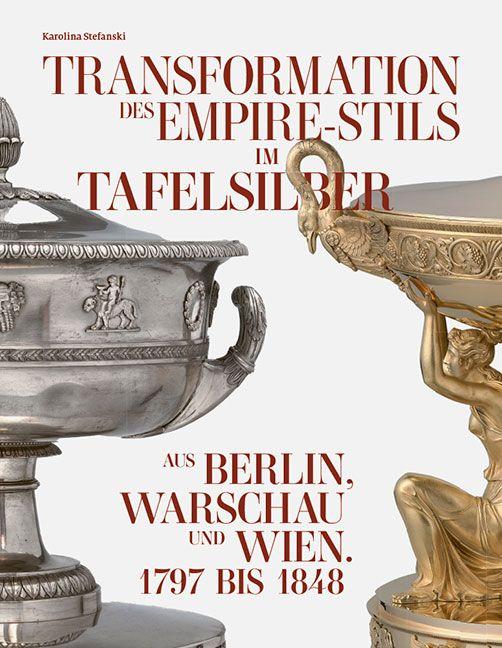 Vorderes Coverbild Transformation des Empire-Stils im Tafelsilber aus Berlin, Warschau und Wien 1797 bis 1848