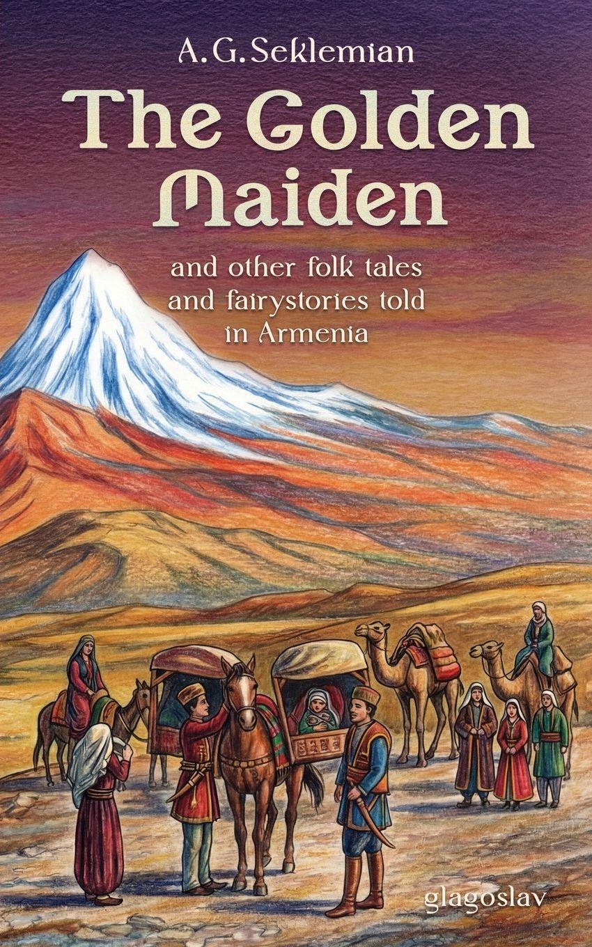 Vorderes Coverbild The Golden Maiden and other folk tales and fairy stories told in Armenia