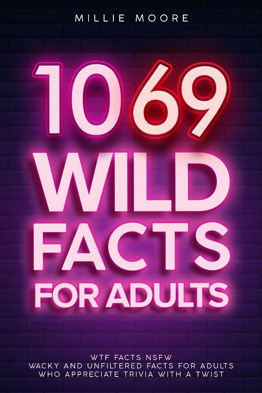 Vorderes Coverbild 1069 Wild Facts for Adults - WTF Facts NSFW - Wacky and Unfiltered Facts for Adults Who Appreciate Trivia with a Twist