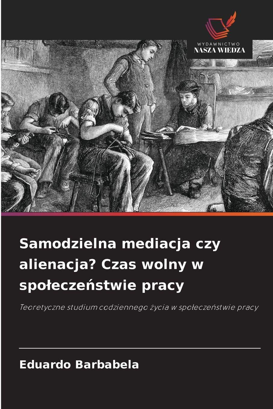 Vorderes Coverbild Samodzielna mediacja czy alienacja? Czas wolny w spo¿ecze¿stwie pracy
