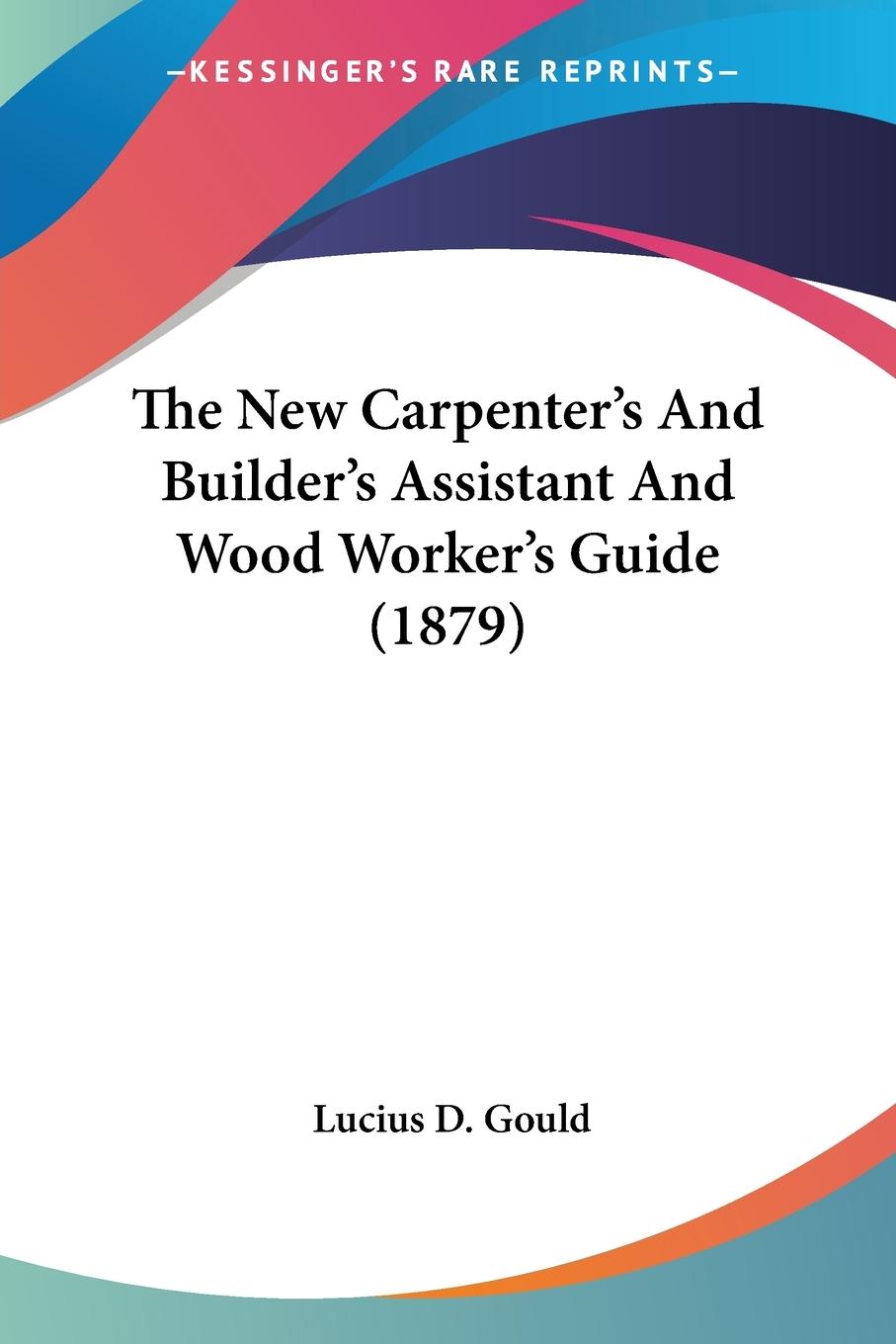 Vorderes Coverbild The New Carpenter's And Builder's Assistant And Wood Worker's Guide (1879)
