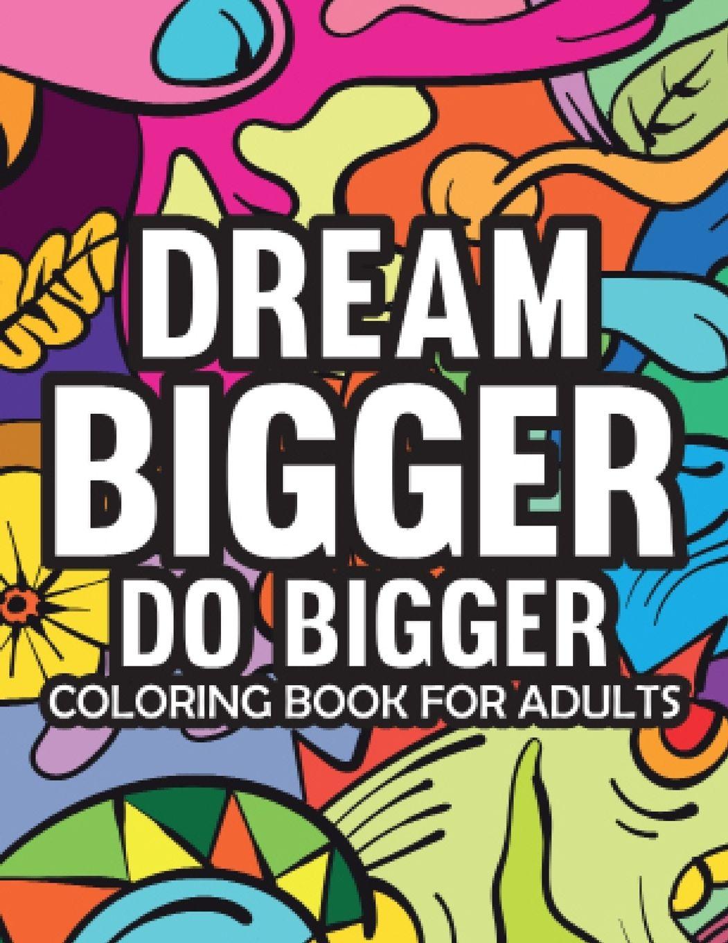Vorderes Coverbild Dream Bigger Do Bigger  Motivational & Insprinational  Coloring Book For Adults