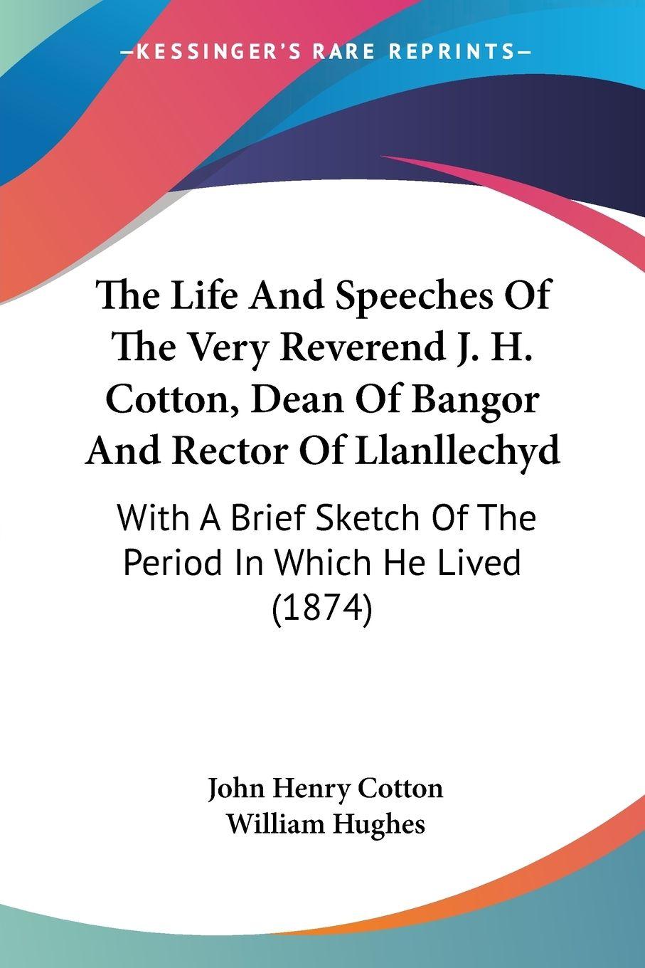 Vorderes Coverbild The Life And Speeches Of The Very Reverend J. H. Cotton, Dean Of Bangor And Rector Of Llanllechyd