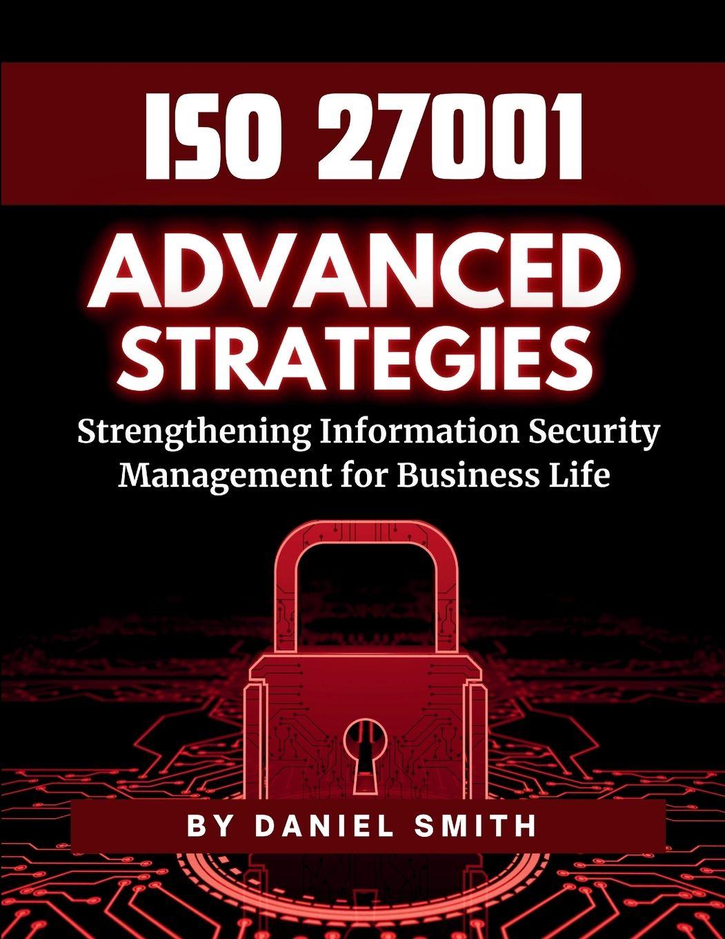 Vorderes Coverbild ISO 27001 Advanced Strategies - Strengthening Information Security Management for Business Life