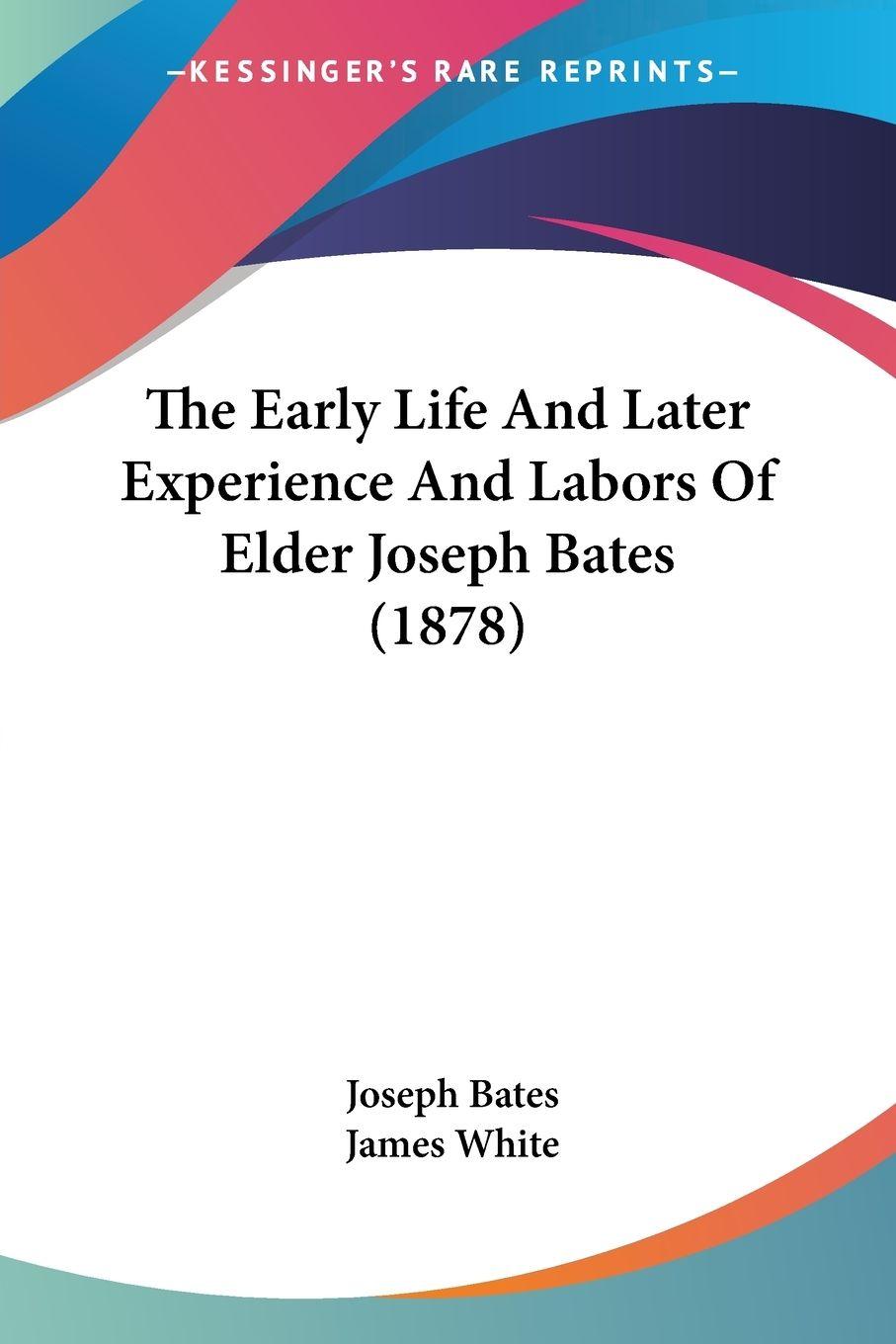 Vorderes Coverbild The Early Life And Later Experience And Labors Of Elder Joseph Bates (1878)