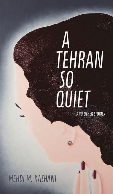 Vorderes Coverbild A Tehran So Quiet and Other Stories