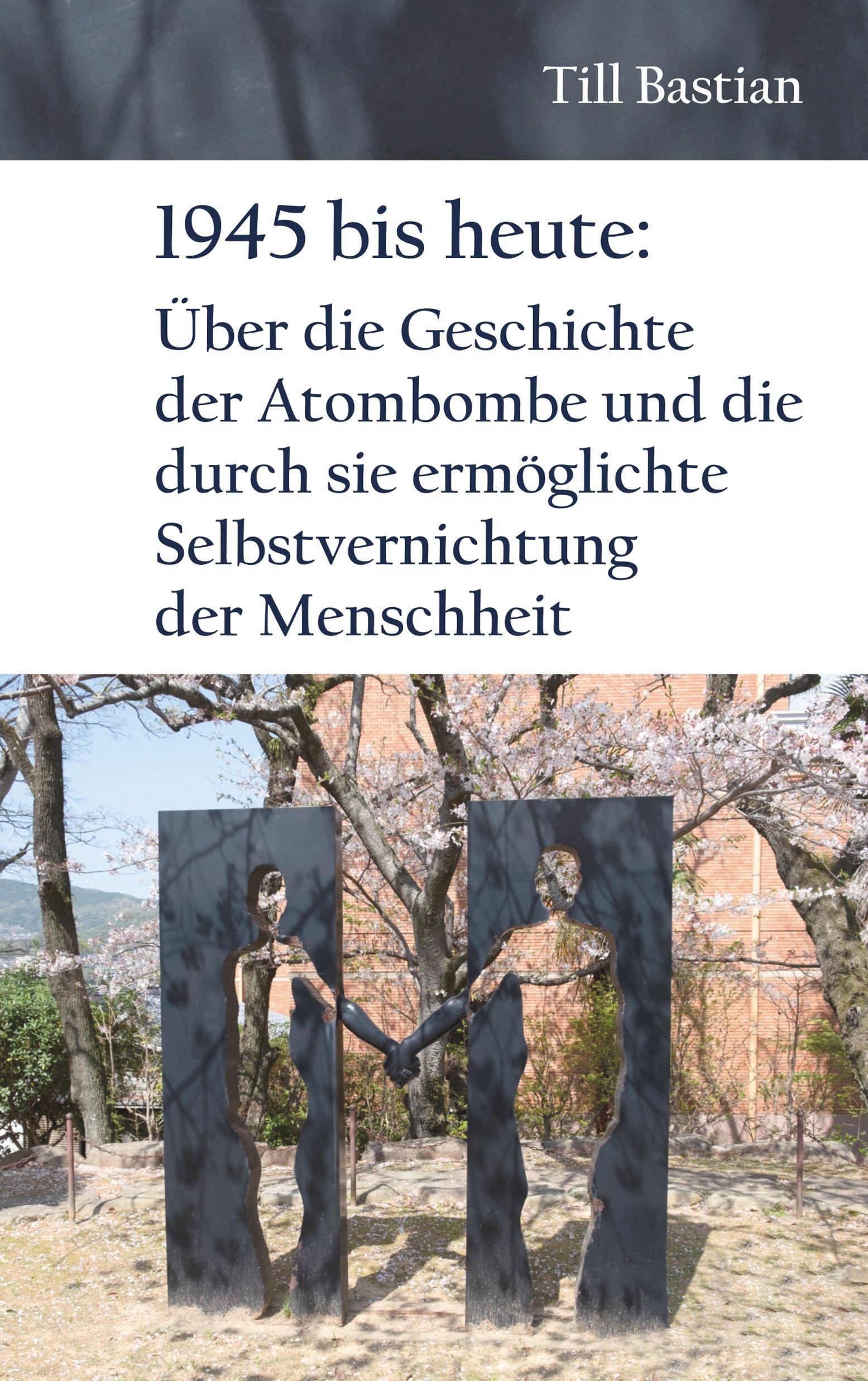 Vorderes Coverbild 1945 bis heute: Über die Geschichte der Atombombe und die durch sie ermöglichte Selbstvernichtung der Menschheit