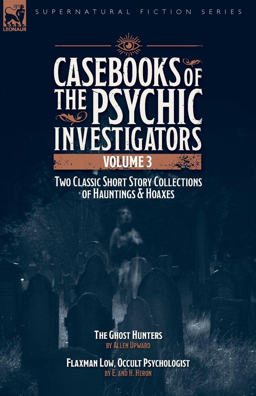 Vorderes Coverbild Casebooks of the  Psychic Investigators Volume 3, Two Classic Short Story Collections of Hauntings and Hoaxes