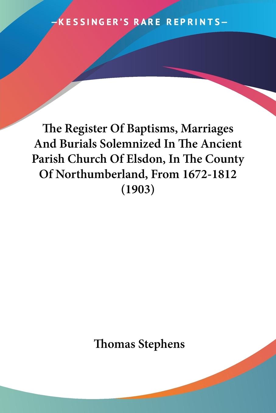 Vorderes Coverbild The Register Of Baptisms, Marriages And Burials Solemnized In The Ancient Parish Church Of Elsdon, In The County Of Northumberland, From 1672-1812 (1903)