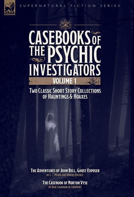 Vorderes Coverbild Casebooks of the Psychic Investigators Volume 1, Two Classic Short Story Collections of Hauntings and Hoaxes