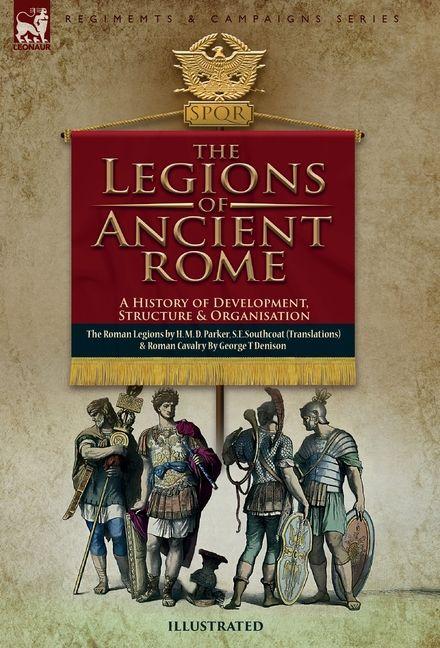 Vorderes Coverbild The Legions of Ancient Rome, A History of Development, Structure and Organisation