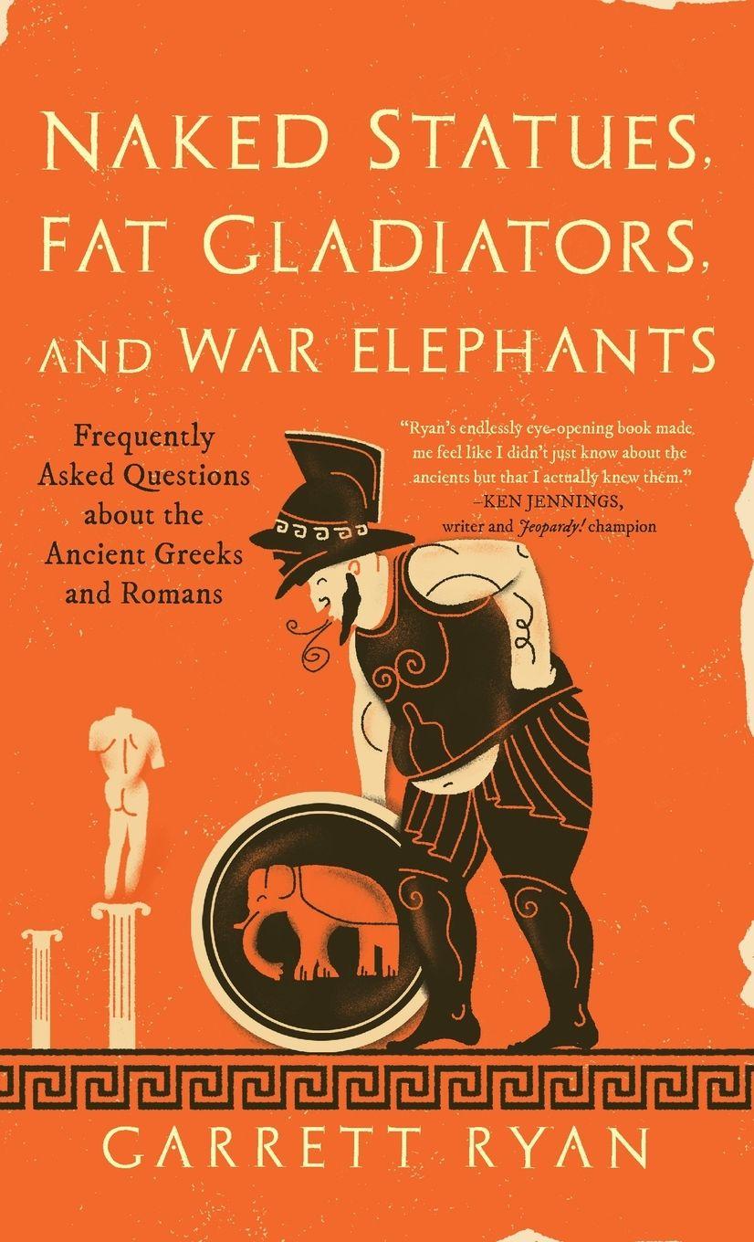 Vorderes Coverbild Naked Statues, Fat Gladiators, and War Elephants