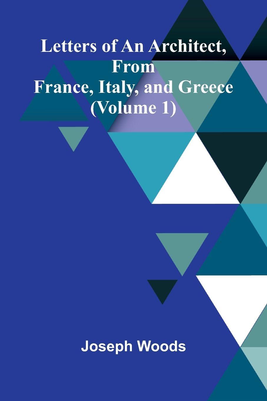 Vorderes Coverbild Letters of an Architect, From France, Italy, and Greece (Volume 1)