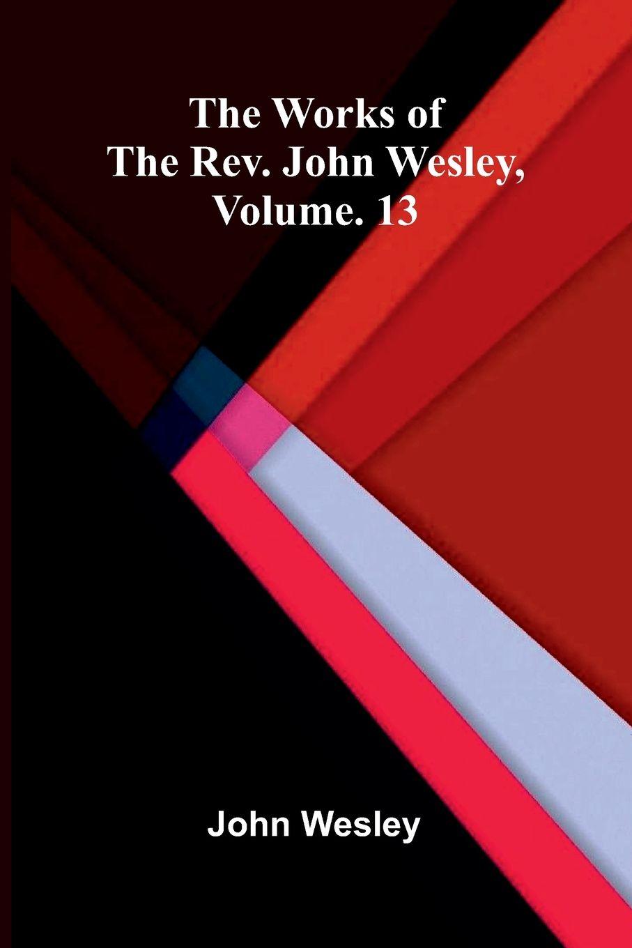 Vorderes Coverbild The works of the Rev. John Wesley, Vol. 13