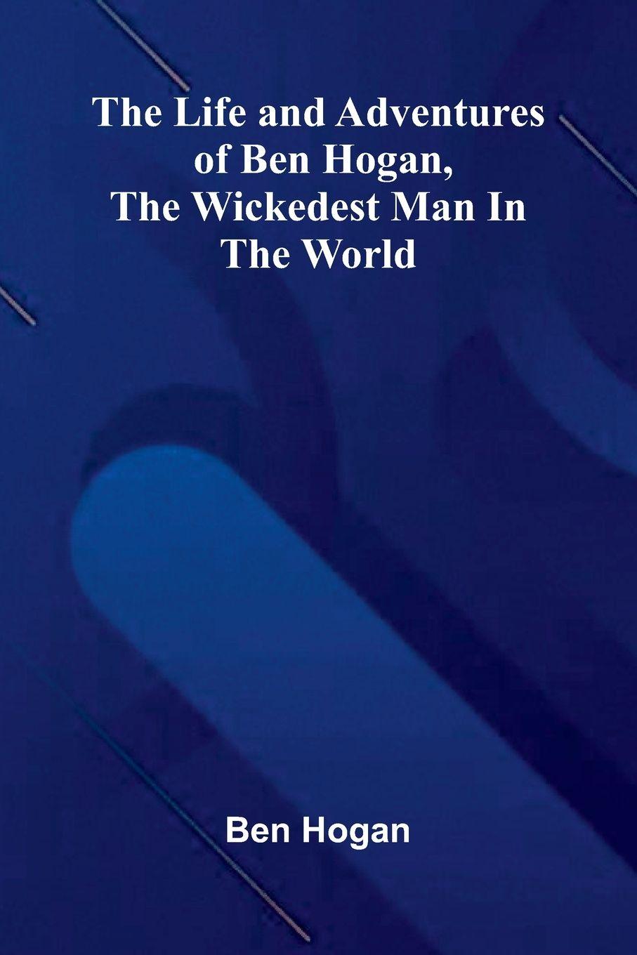Vorderes Coverbild The Life and Adventures of Ben Hogan, the Wickedest Man in the World