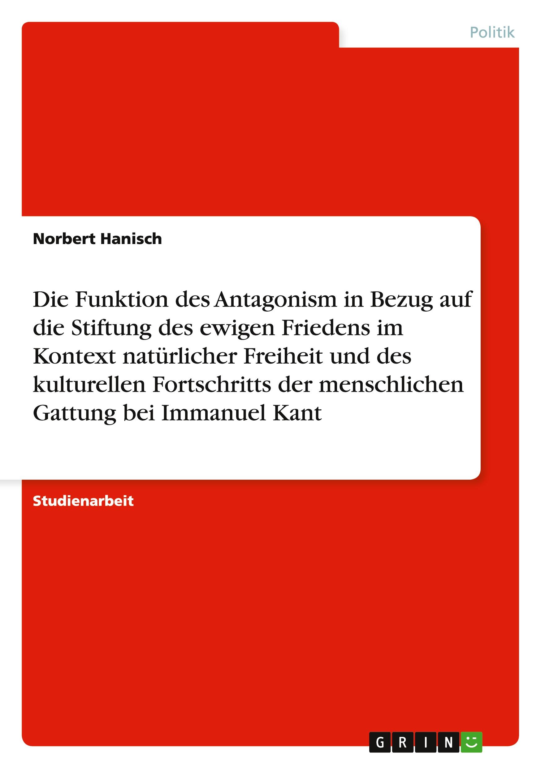 Vorderes Coverbild Die Funktion des Antagonism in Bezug auf die Stiftung des ewigen Friedens im Kontext natürlicher Freiheit und des kulturellen Fortschritts der menschlichen Gattung bei Immanuel Kant