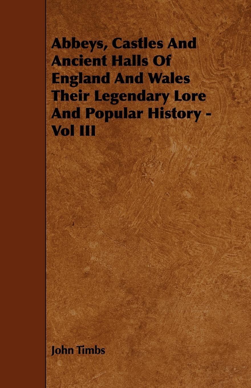 Vorderes Coverbild Abbeys, Castles And Ancient Halls Of England And Wales Their Legendary Lore And Popular History - Vol III