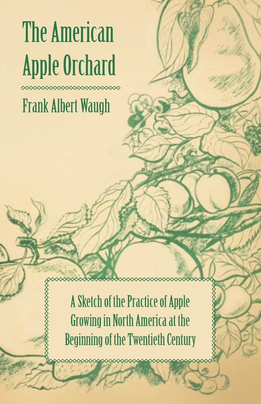 Vorderes Coverbild The American Apple Orchard - A Sketch of the Practice of Apple Growing in North America at the Beginning of the Twentieth Century