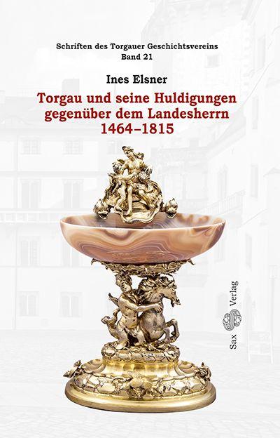 Vorderes Coverbild Torgau und seine Huldigungen gegenüber dem Landesherrn 1464-1815