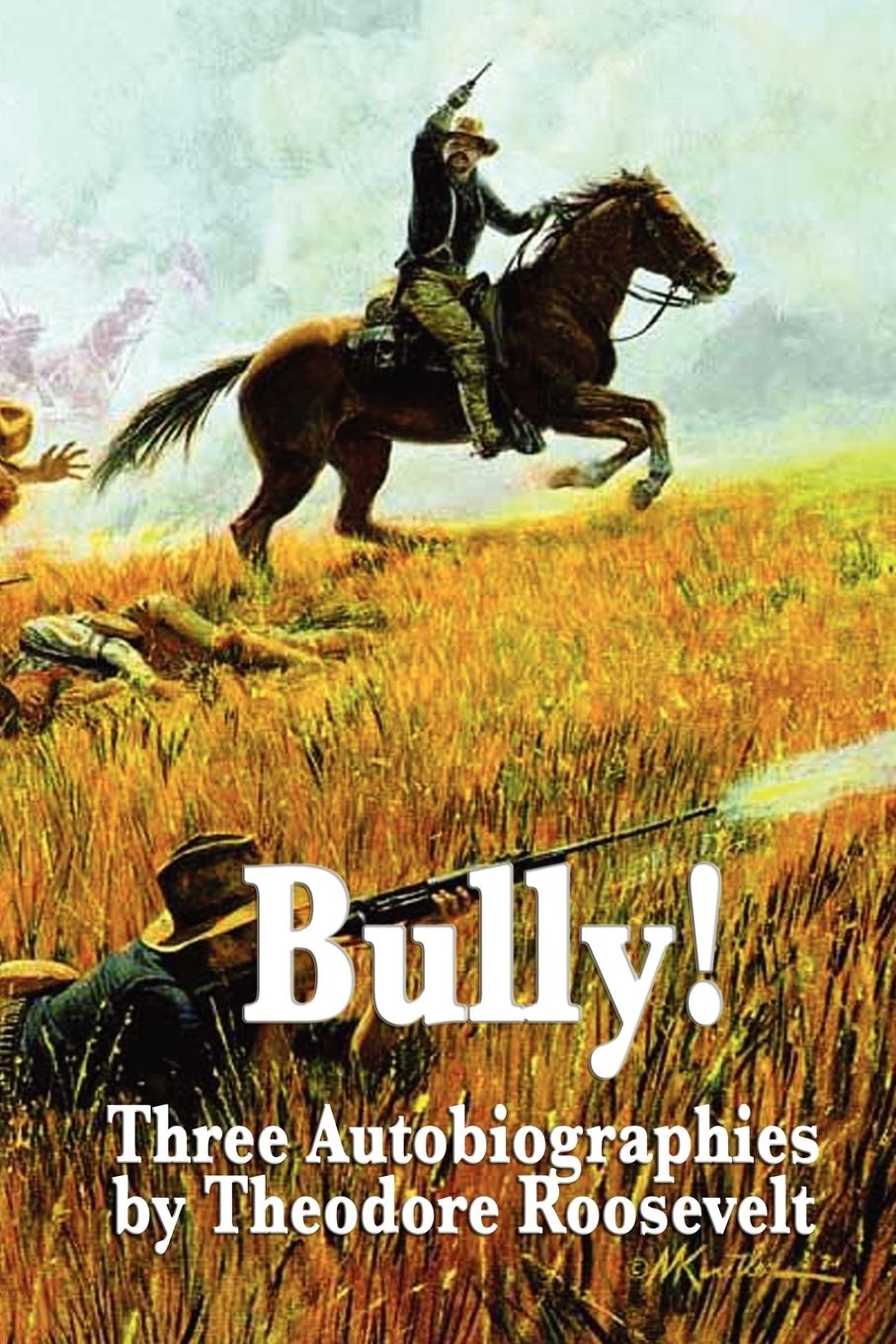 Vorderes Coverbild Bully! Three Autobiographies by Theodore Roosevelt