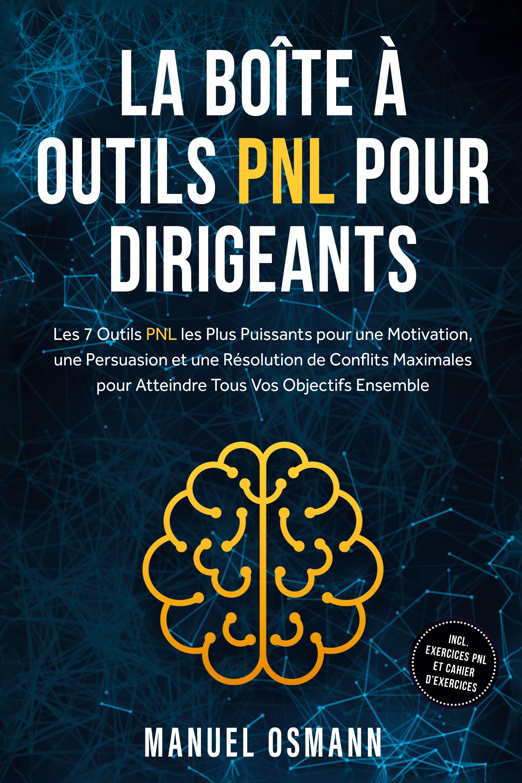 Vorderes Coverbild La Boîte à Outils PNL pour Dirigeants : Les 7 Outils PNL les Plus Puissants pour une Motivation, une Persuasion et une Résolution de Conflits Maximales pour Atteindre Tous Vos Objectifs Ensemble - incluant Exercices PNL et Cahier d'Exercices