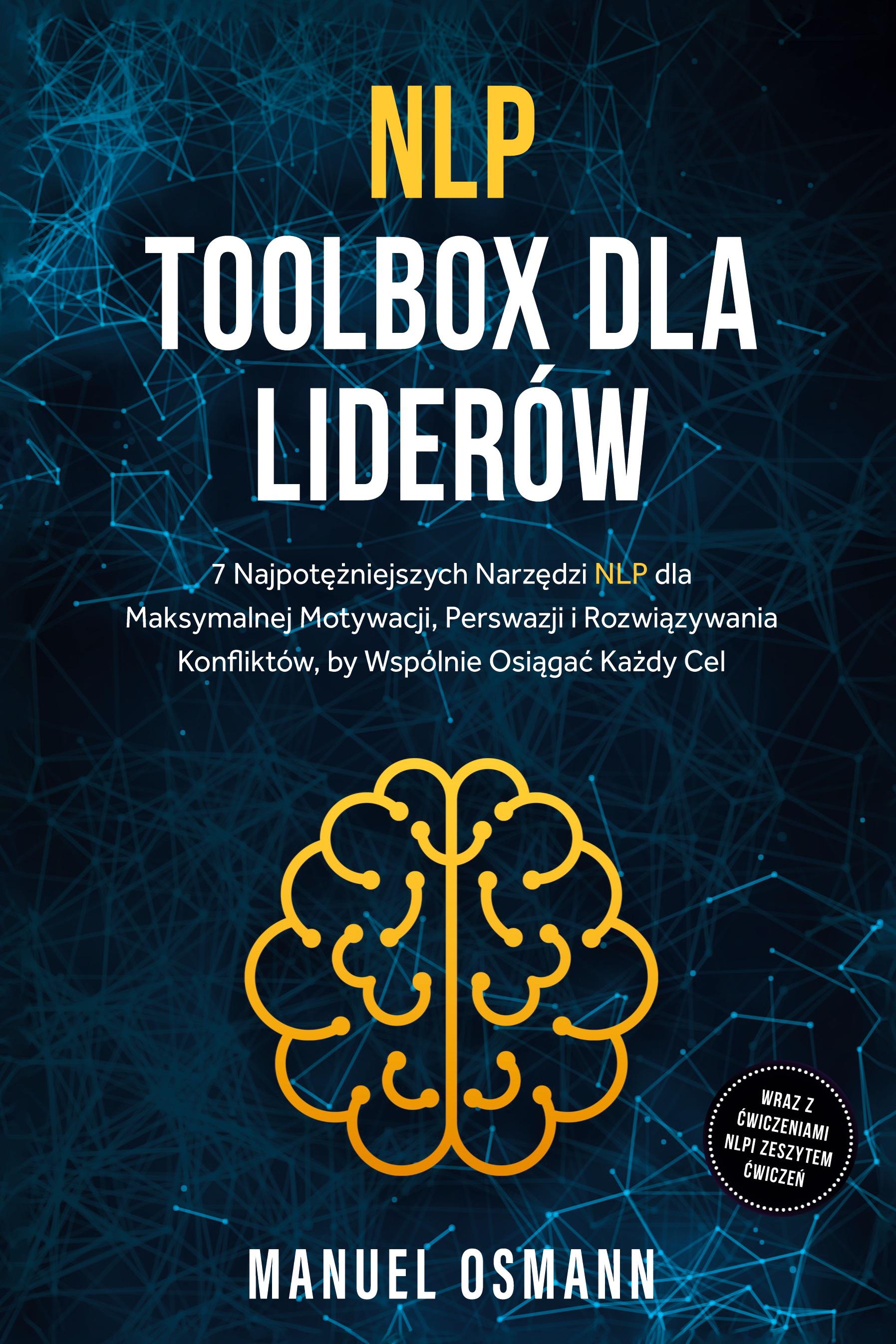 Vorderes Coverbild NLP Toolbox dla Liderów: 7 Najpot¿¿niejszych Narz¿dzi NLP dla Maksymalnej Motywacji, Perswazji i Rozwi¿zywania Konfliktów, by Wspólnie Osi¿ga¿ Ka¿dy Cel - wraz z ¿wiczeniami NLP i Zeszytem ¿wicze¿
