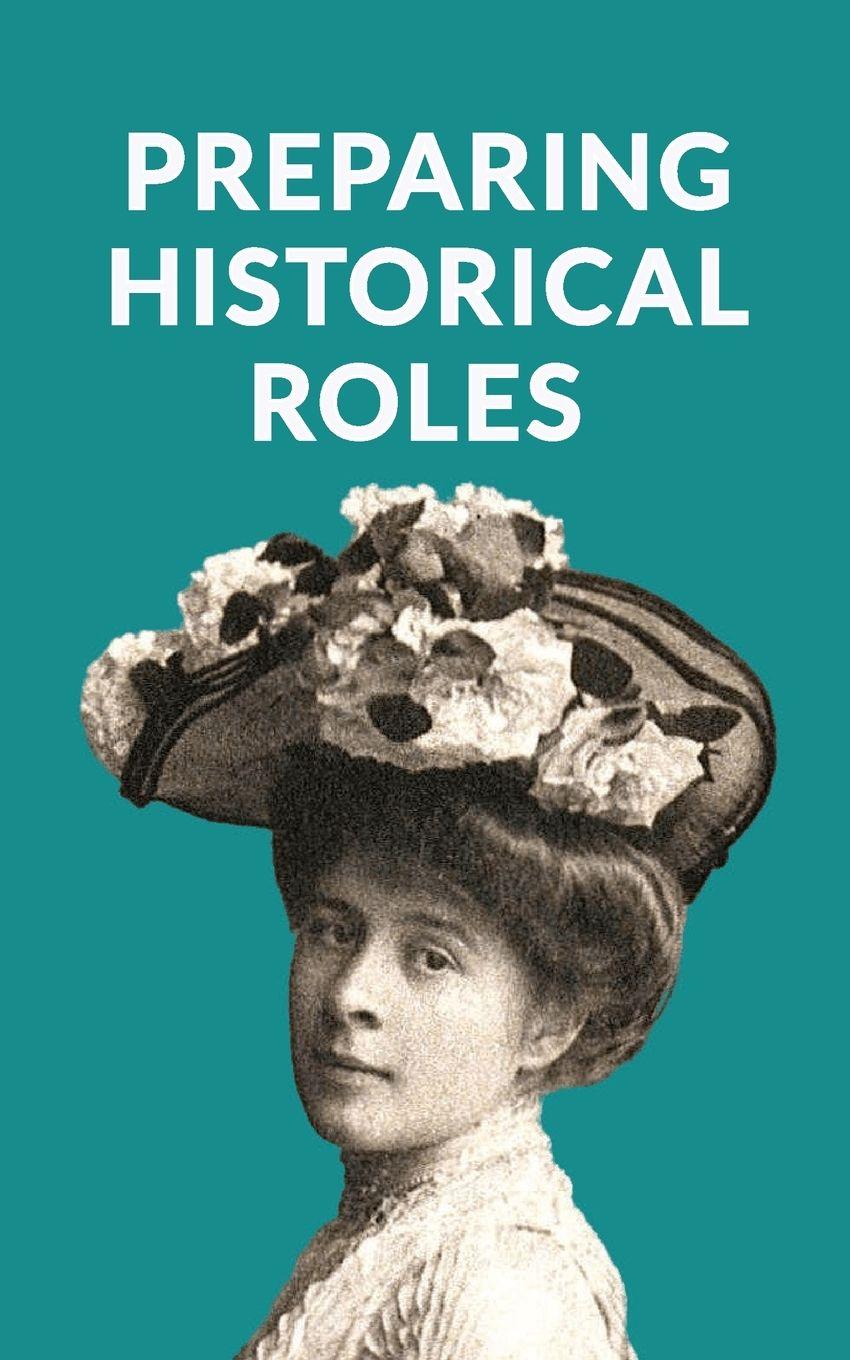 Vorderes Coverbild Preparing Historical Roles. How Actors And Writers Can Avoid Pitfalls In Biopics, Period Drama And Historical Films