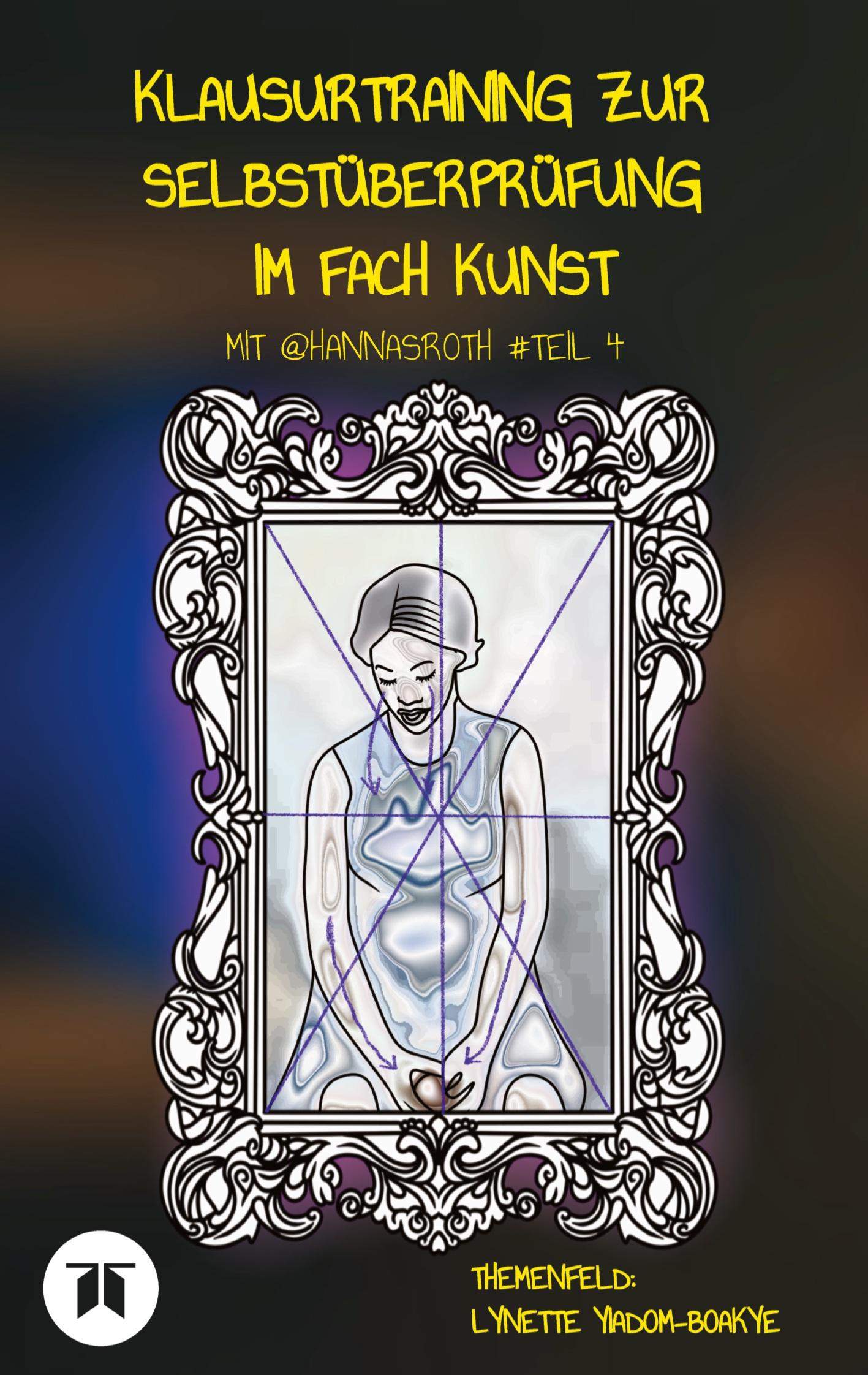 Vorderes Coverbild Klausurtraining zur Selbstüberprüfung im Fach Kunst mit @hannasroth #Teil 4