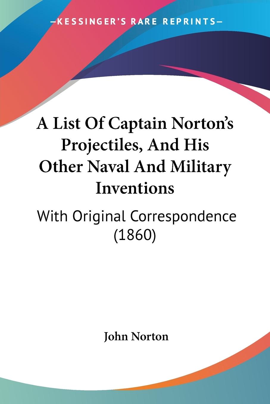 Vorderes Coverbild A List Of Captain Norton's Projectiles, And His Other Naval And Military Inventions