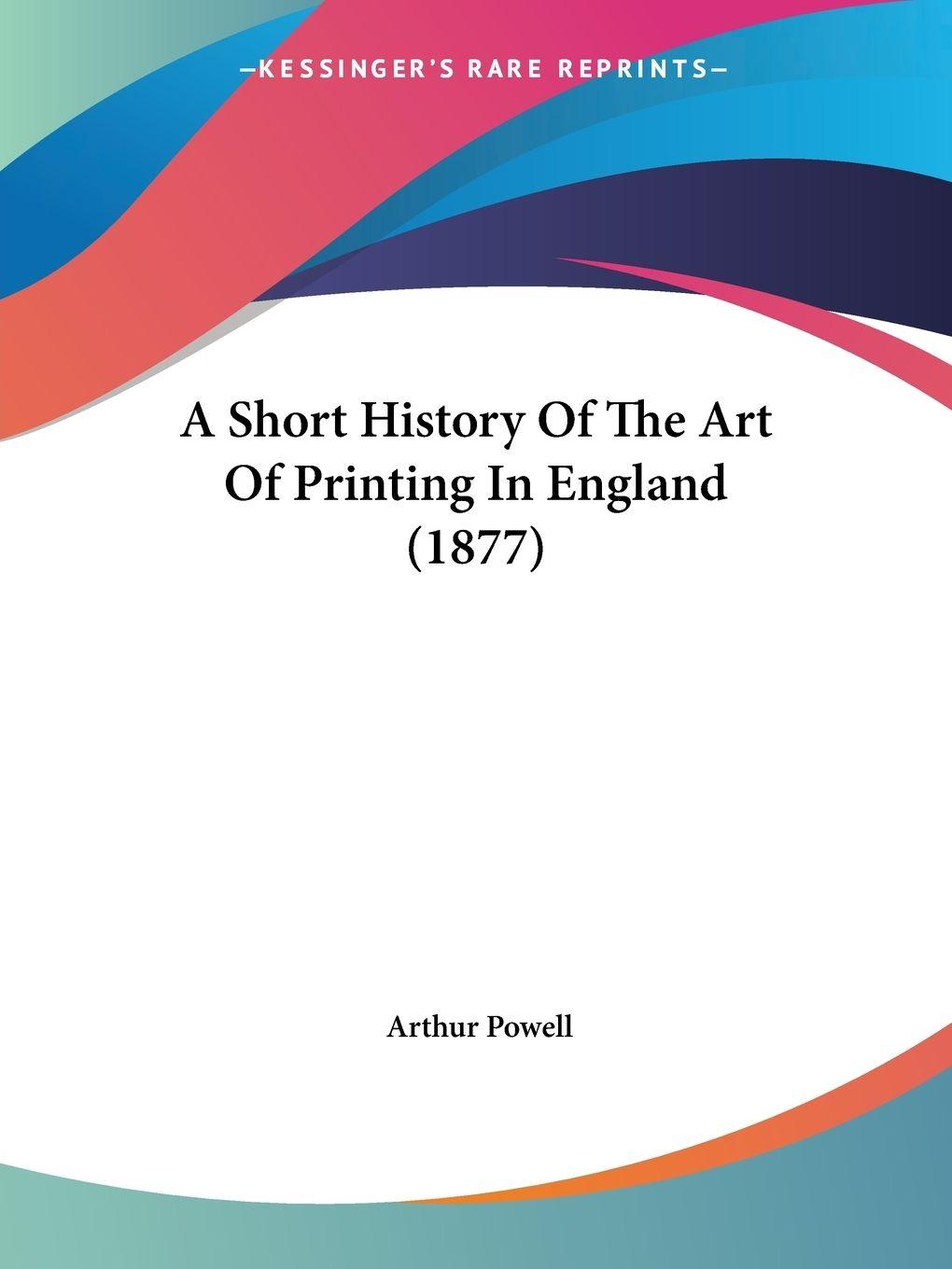Vorderes Coverbild A Short History Of The Art Of Printing In England (1877)