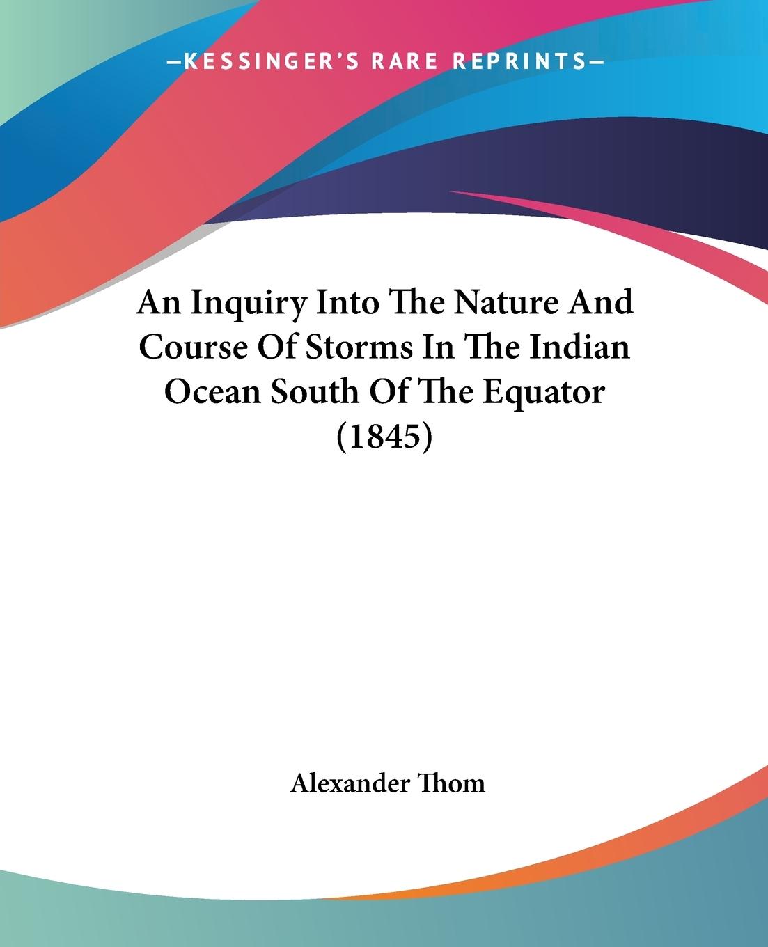 Vorderes Coverbild An Inquiry Into The Nature And Course Of Storms In The Indian Ocean South Of The Equator (1845)