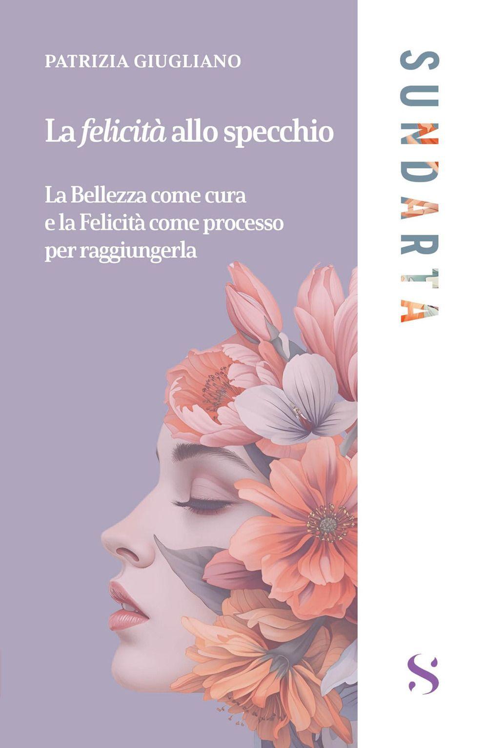 Vorderes Coverbild La felicità allo specchio. La Bellezza come cura e la Felicità come processo per raggiungerla