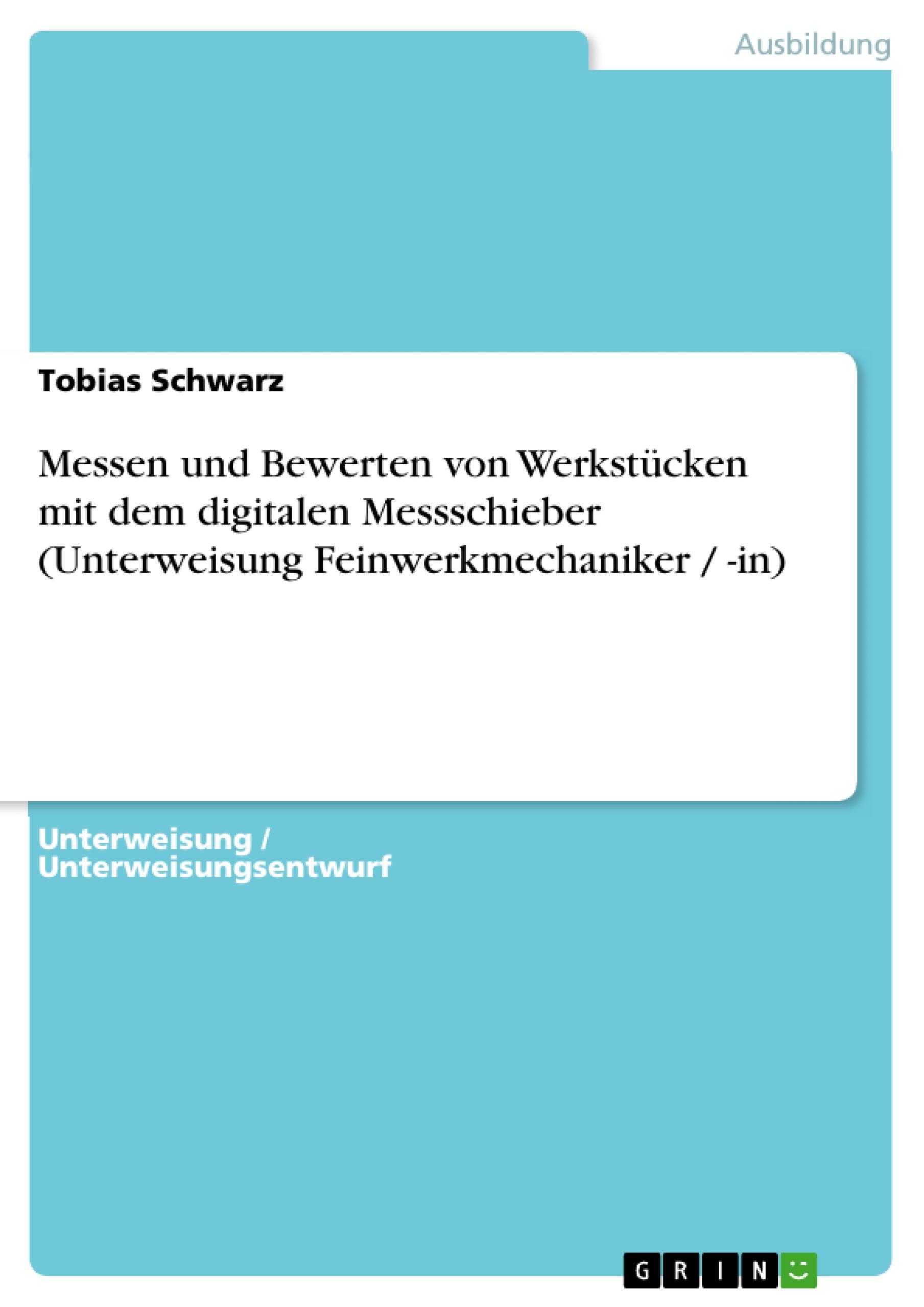Vorderes Coverbild Messen und Bewerten von Werkstücken mit dem digitalen Messschieber (Unterweisung Feinwerkmechaniker / -in)