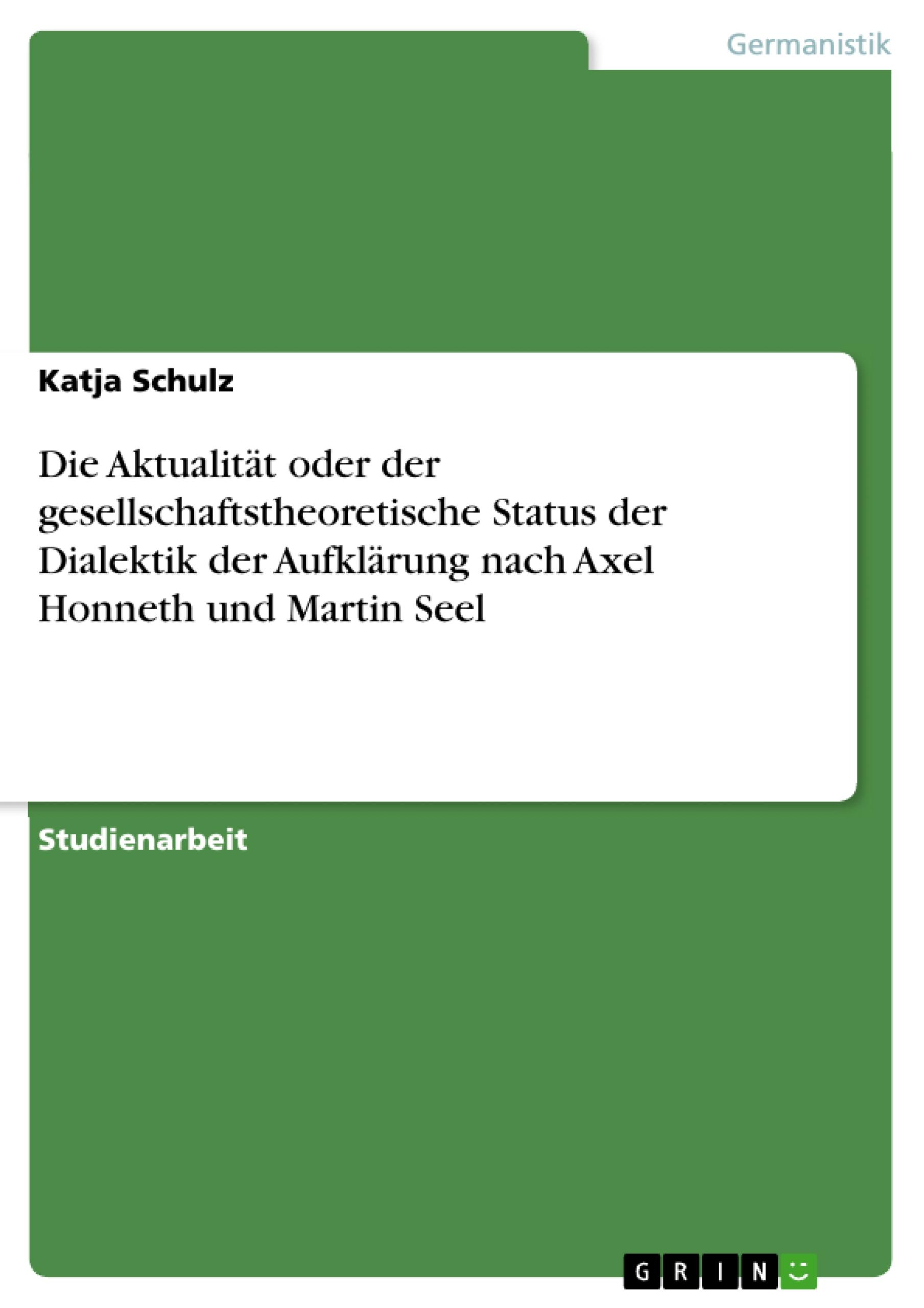 Vorderes Coverbild Die Aktualität oder der gesellschaftstheoretische Status der Dialektik der Aufklärung nach Axel Honneth und Martin Seel