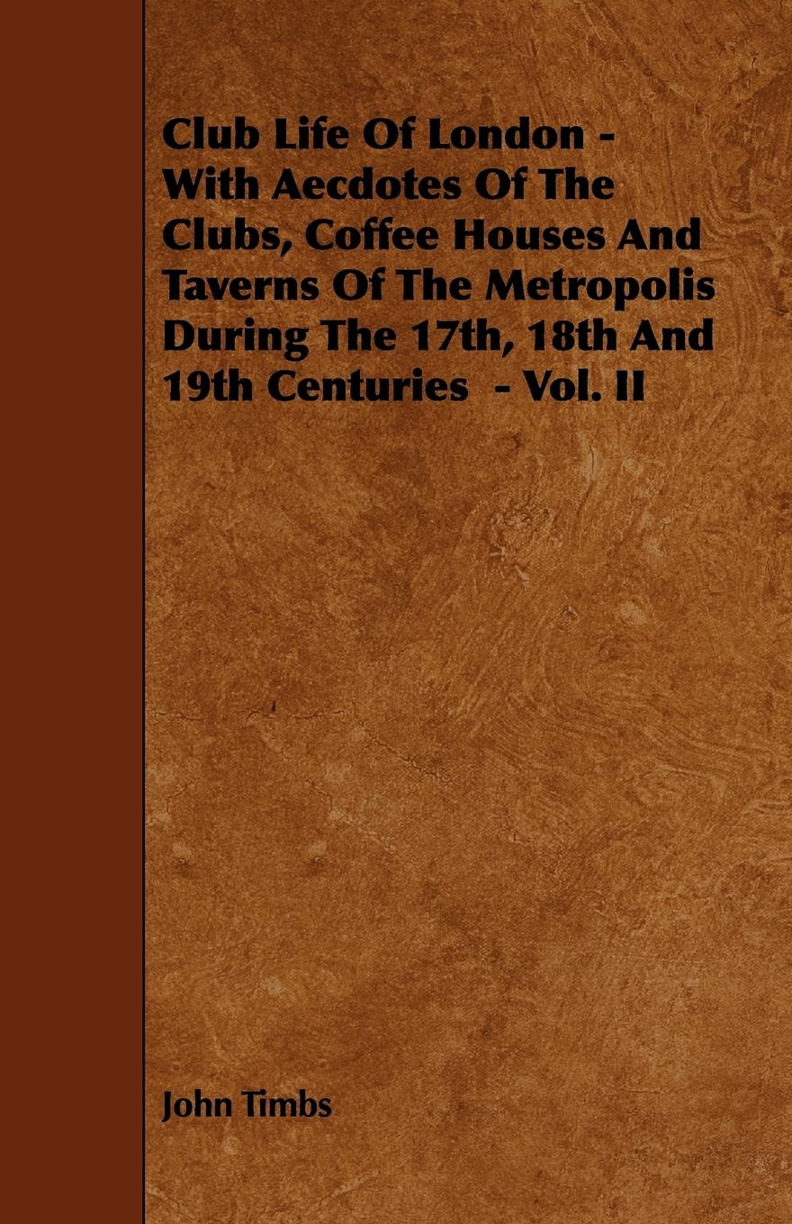 Vorderes Coverbild Club Life of London - With Aecdotes of the Clubs, Coffee Houses and Taverns of the Metropolis During the 17th, 18th and 19th Centuries - Vol. II