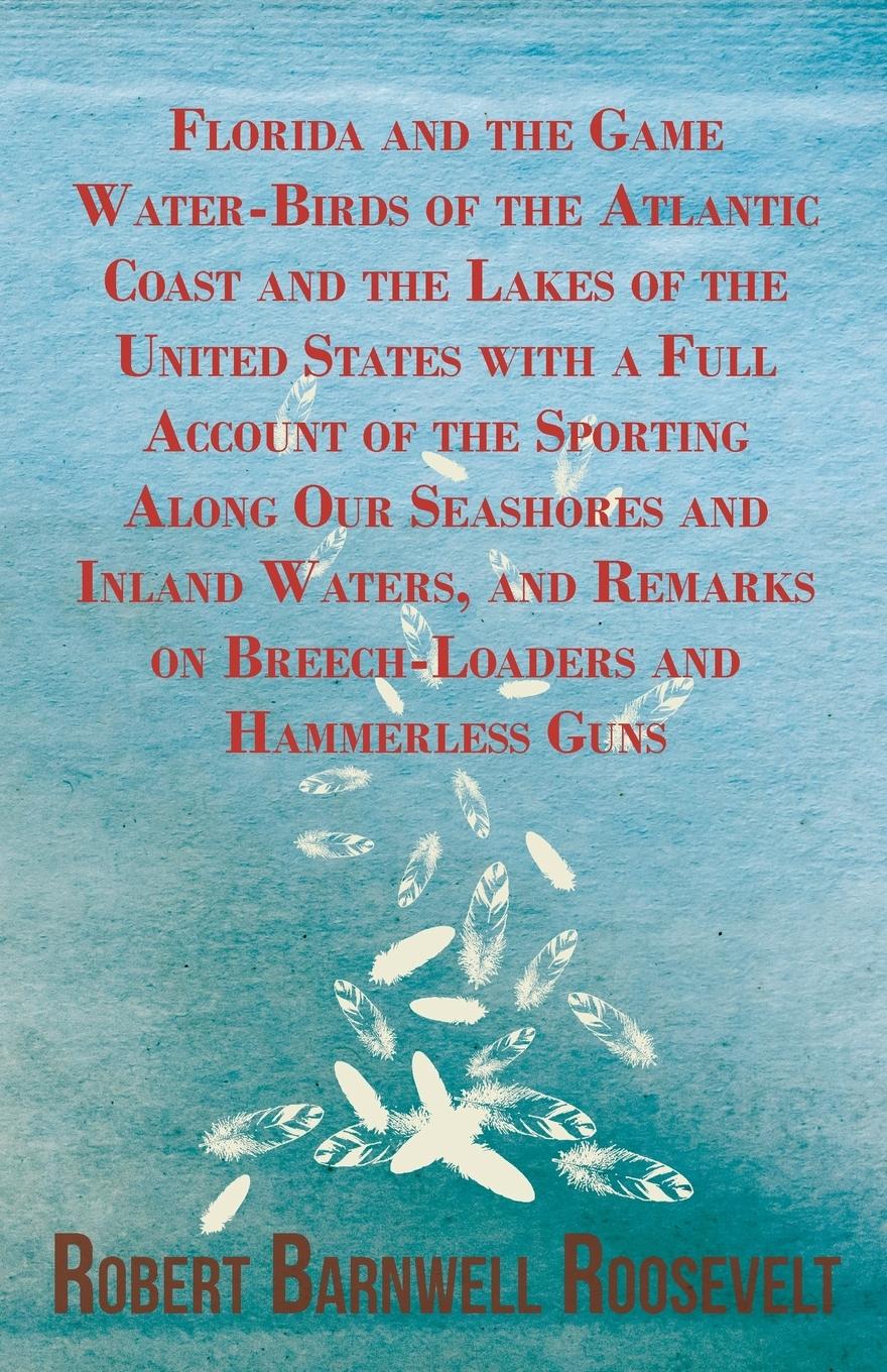Vorderes Coverbild Florida and the Game Water-Birds of the Atlantic Coast and the Lakes of the United States with a Full Account of the Sporting Along Our Seashores and Inland Waters, and Remarks on Breech-Loaders and Hammerless Guns