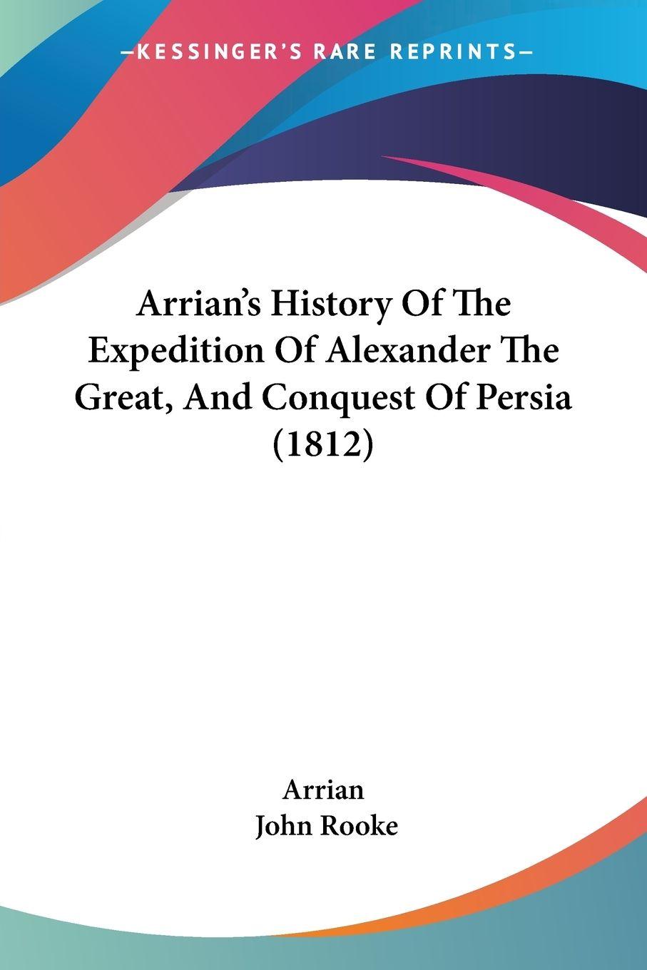 Vorderes Coverbild Arrian's History Of The Expedition Of Alexander The Great, And Conquest Of Persia (1812)