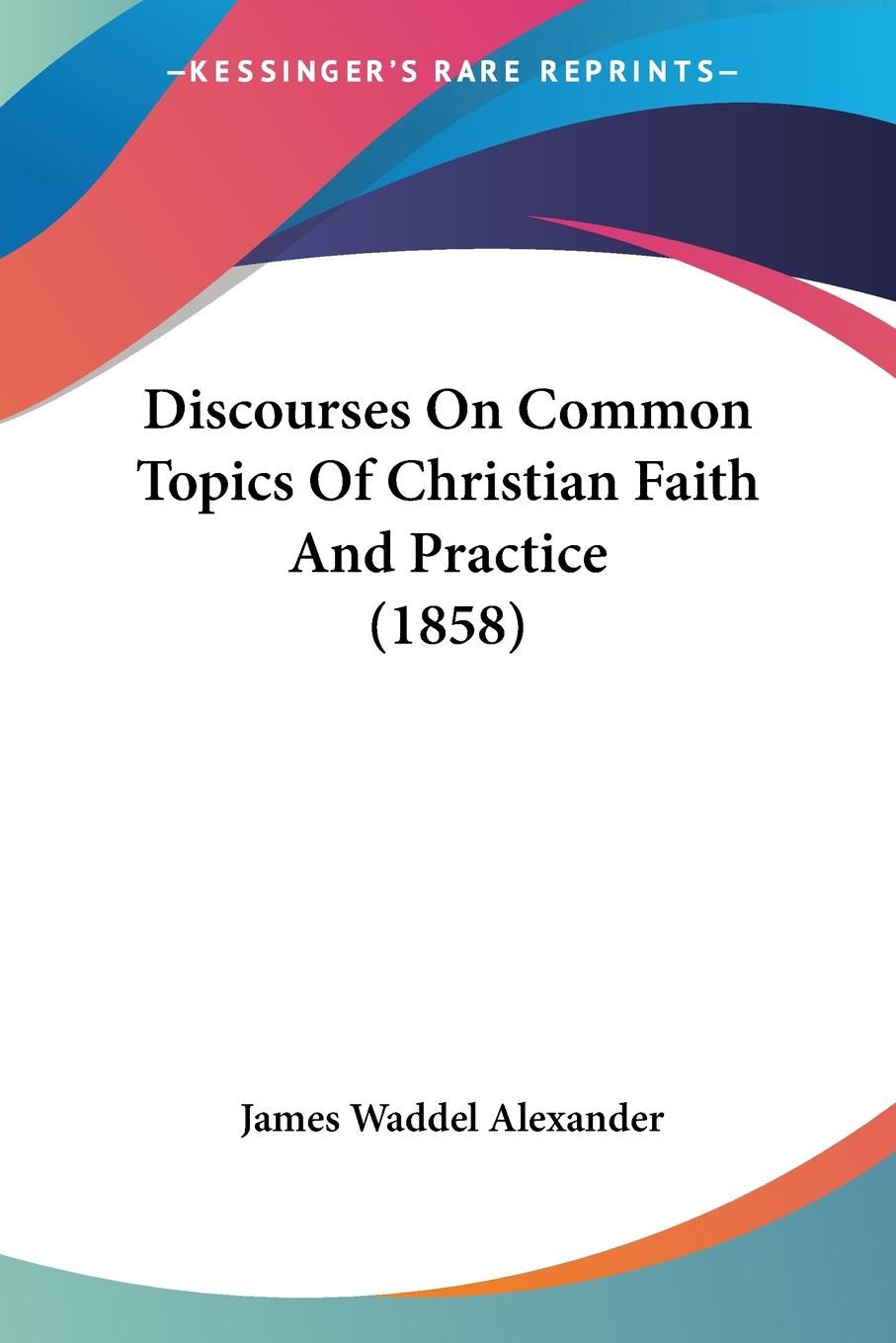 Vorderes Coverbild Discourses On Common Topics Of Christian Faith And Practice (1858)