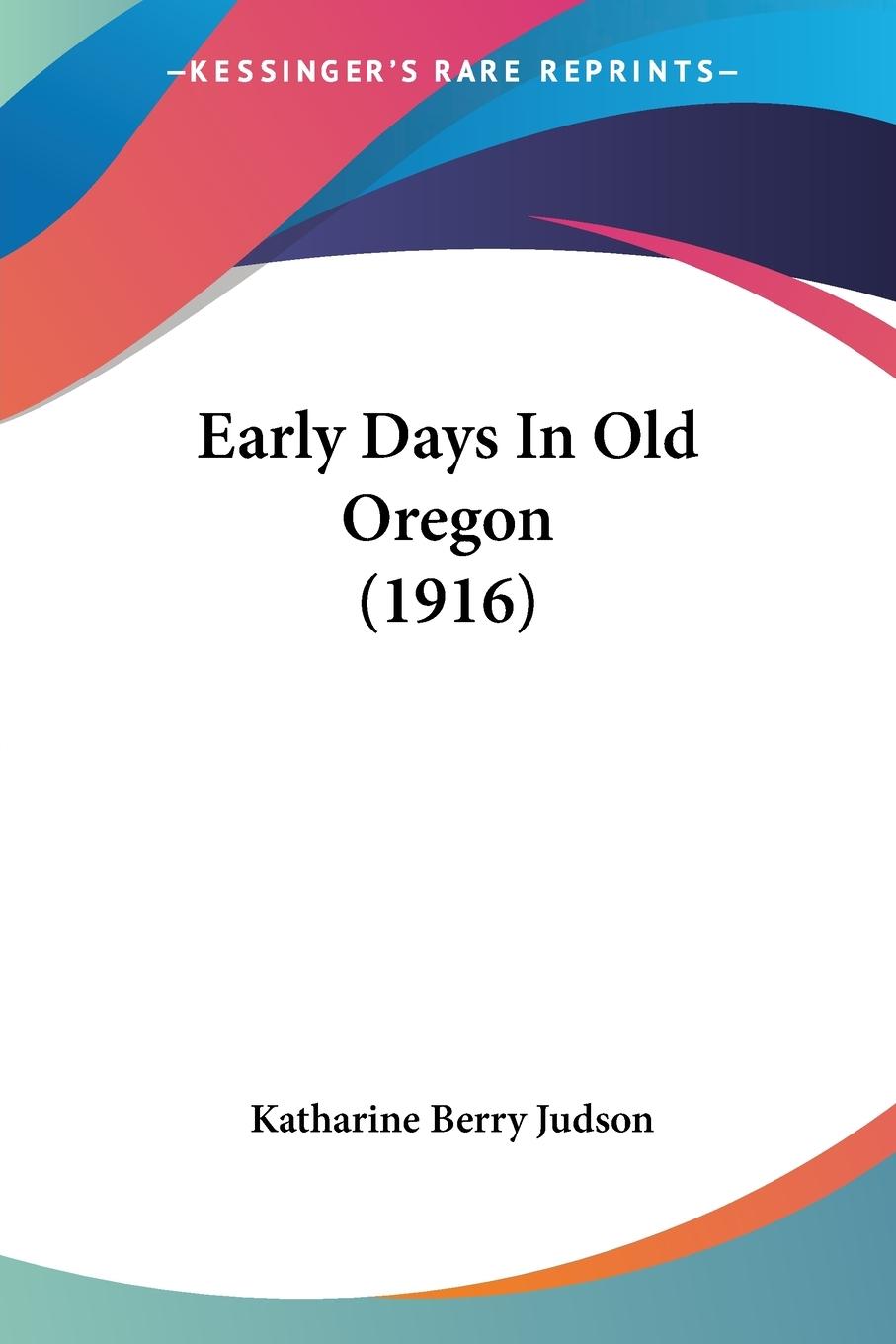 Vorderes Coverbild Early Days In Old Oregon (1916)