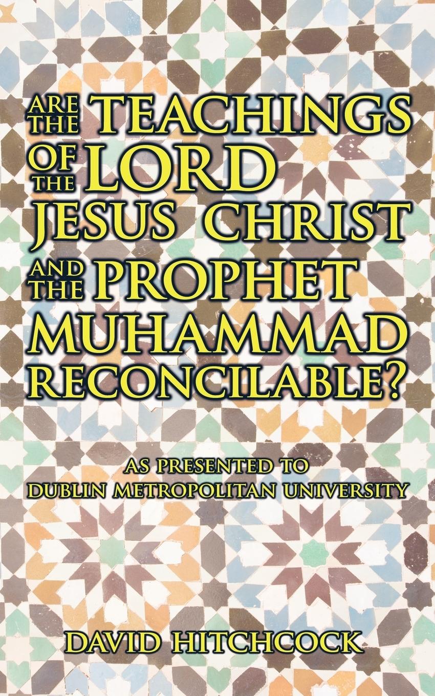 Vorderes Coverbild Are the Teachings of the Lord Jesus Christ and the Prophet Muhammad Reconcilable?
