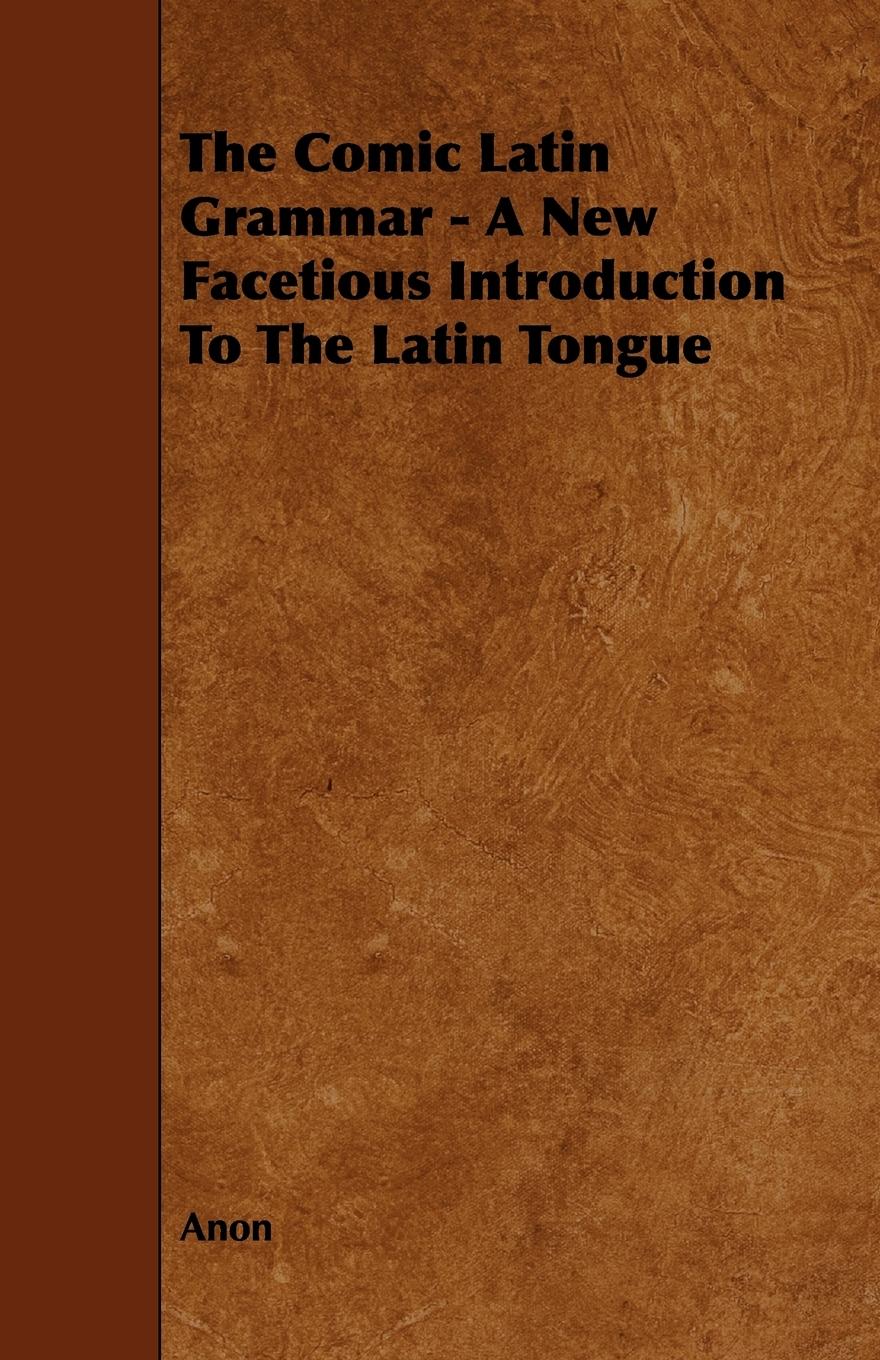 Vorderes Coverbild The Comic Latin Grammar - A New Facetious Introduction to the Latin Tongue