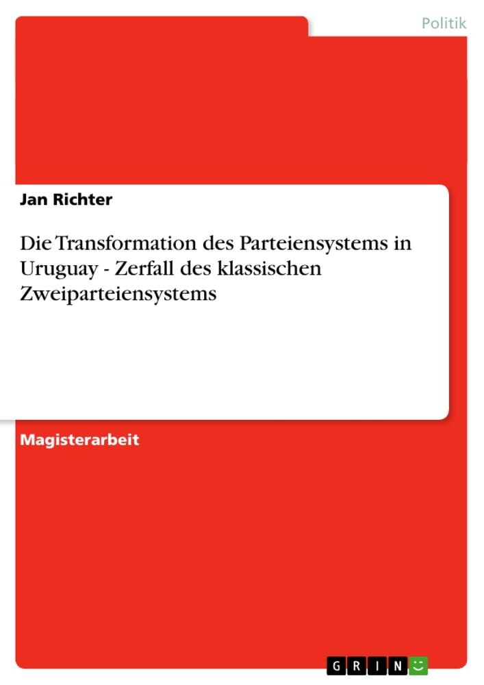 Vorderes Coverbild Die Transformation des Parteiensystems in Uruguay - Zerfall des klassischen Zweiparteiensystems