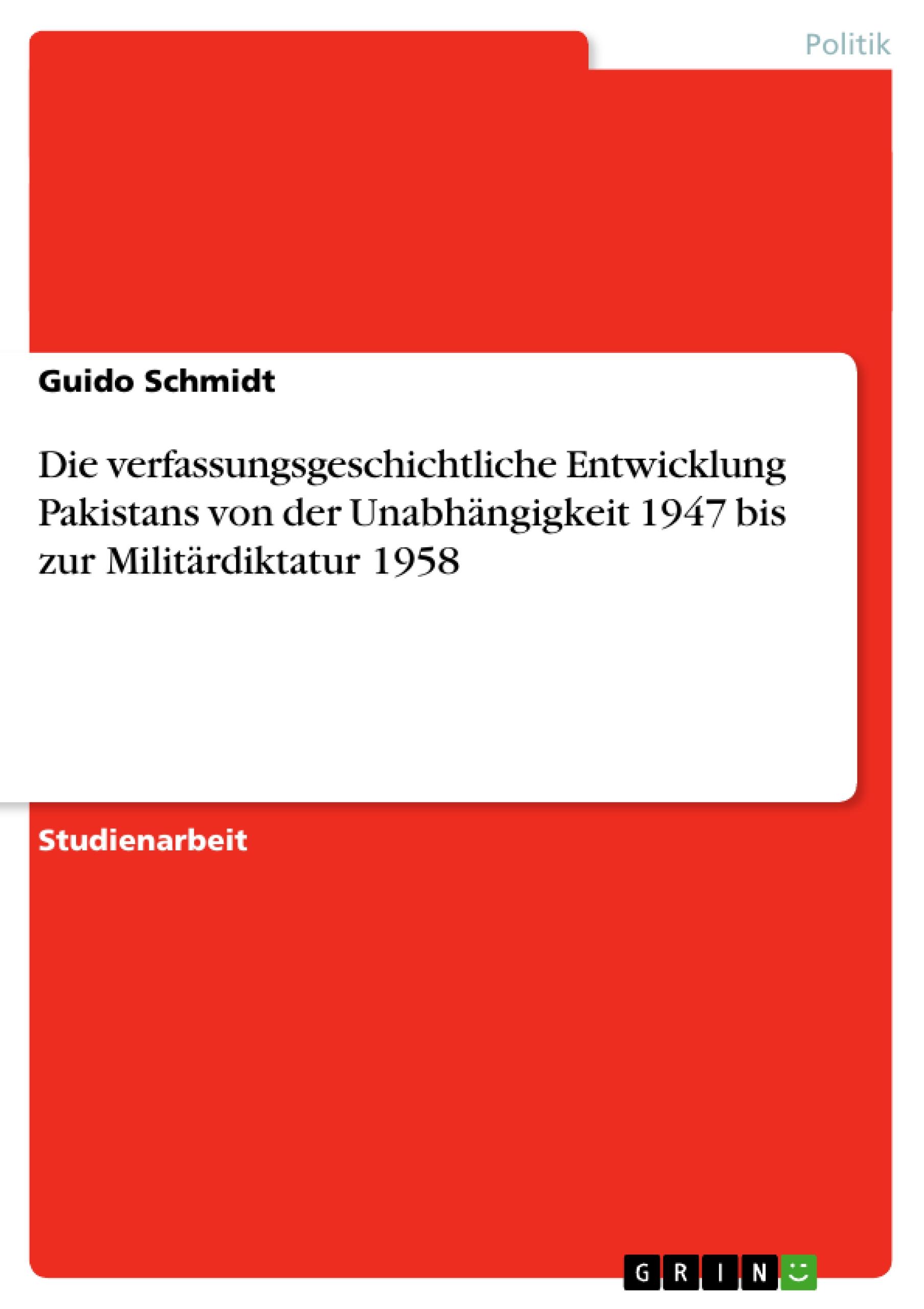 Vorderes Coverbild Die verfassungsgeschichtliche Entwicklung Pakistans von der Unabhängigkeit 1947 bis zur Militärdiktatur 1958